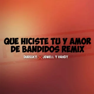 Que Hiciste Tu Y Amor De Bandidos (Remix)